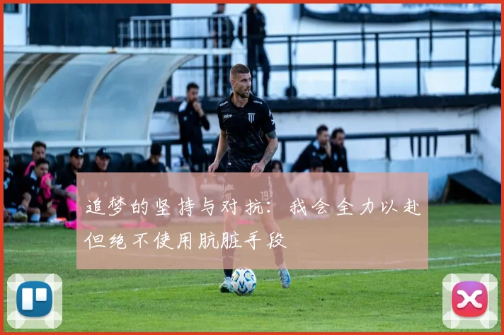 追梦的坚持与对抗：我会全力以赴但绝不使用肮脏手段